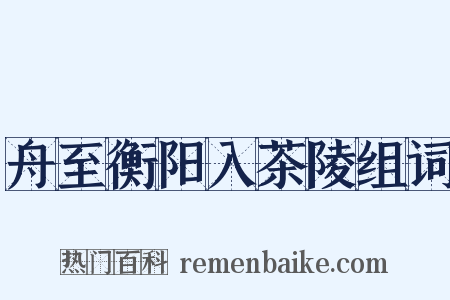 舟至衡阳入茶陵组词是什么意思的图片